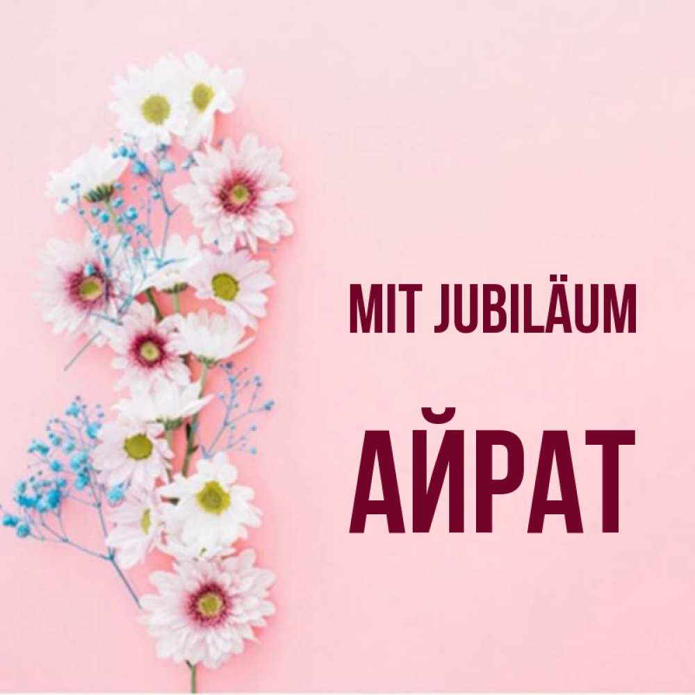Открытка на каждый день с именем, Айрат Mit Jubiläum Родная моя с днем рождения тебя картинка с цветами белыми и голубыми Прикольная открытка с пожеланием онлайн скачать бесплатно 