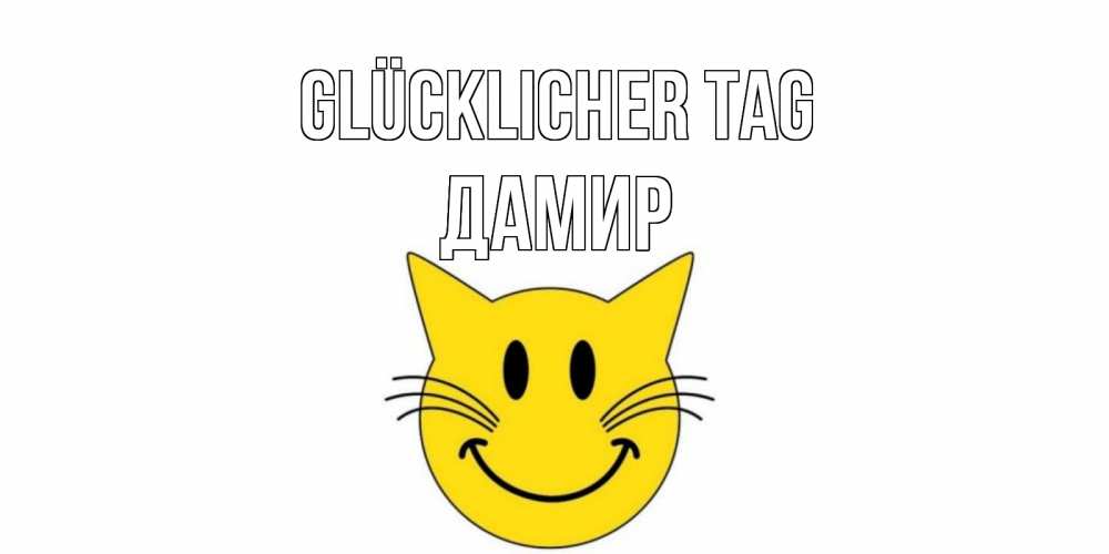 Открытка на каждый день с именем, Дамир Glücklicher Tag открытка с котом Прикольная открытка с пожеланием онлайн скачать бесплатно 