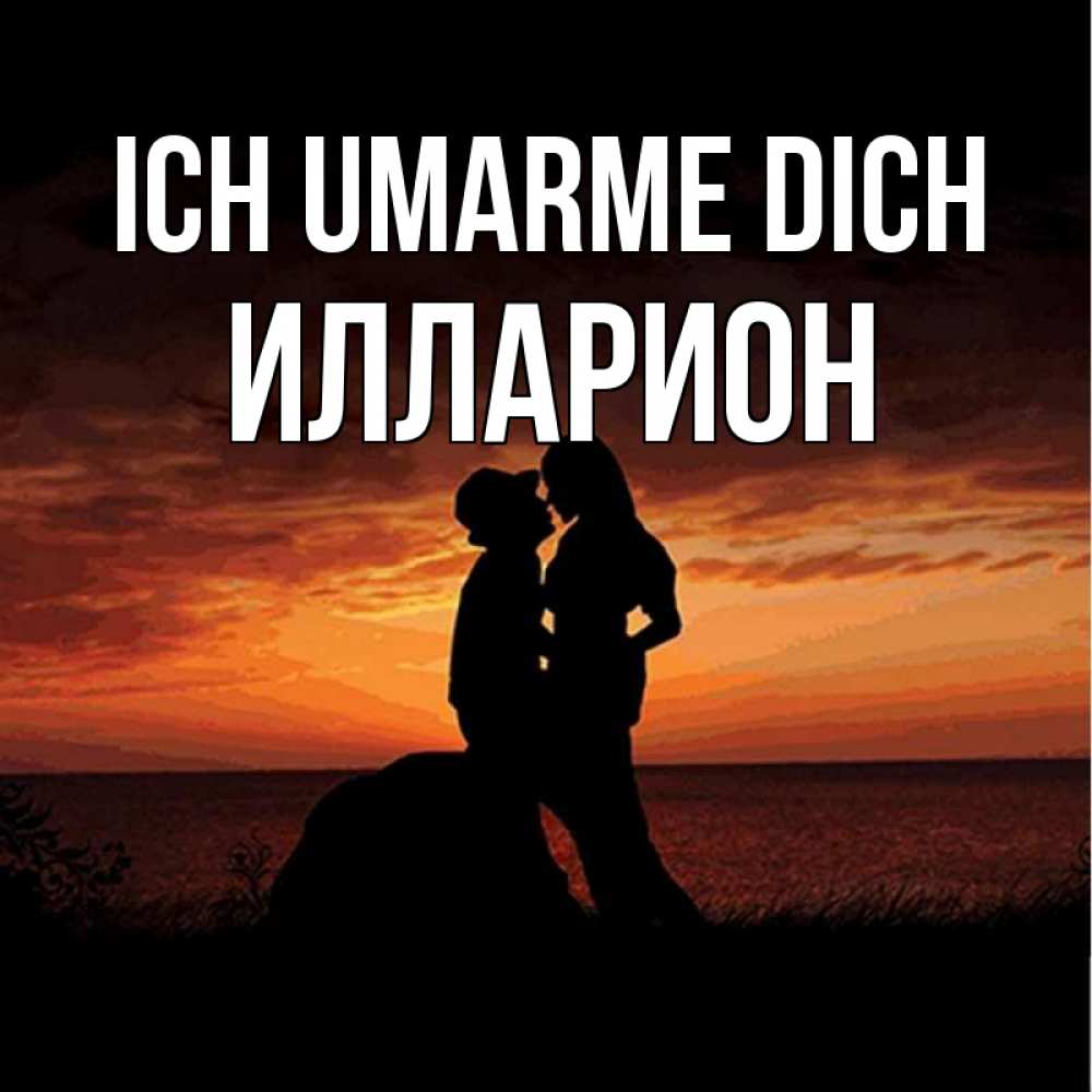 Открытка на каждый день с именем, Илларион Ich umarme dich парень и девушка и оранжевое небо Прикольная открытка с пожеланием онлайн скачать бесплатно 