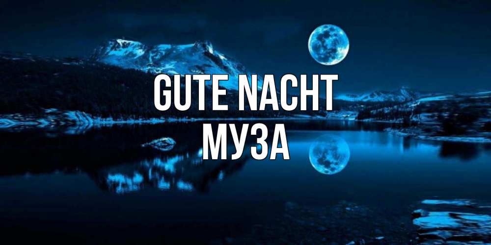 Открытка на каждый день с именем, Муза Gute Nacht луна, озеро, горы Прикольная открытка с пожеланием онлайн скачать бесплатно 