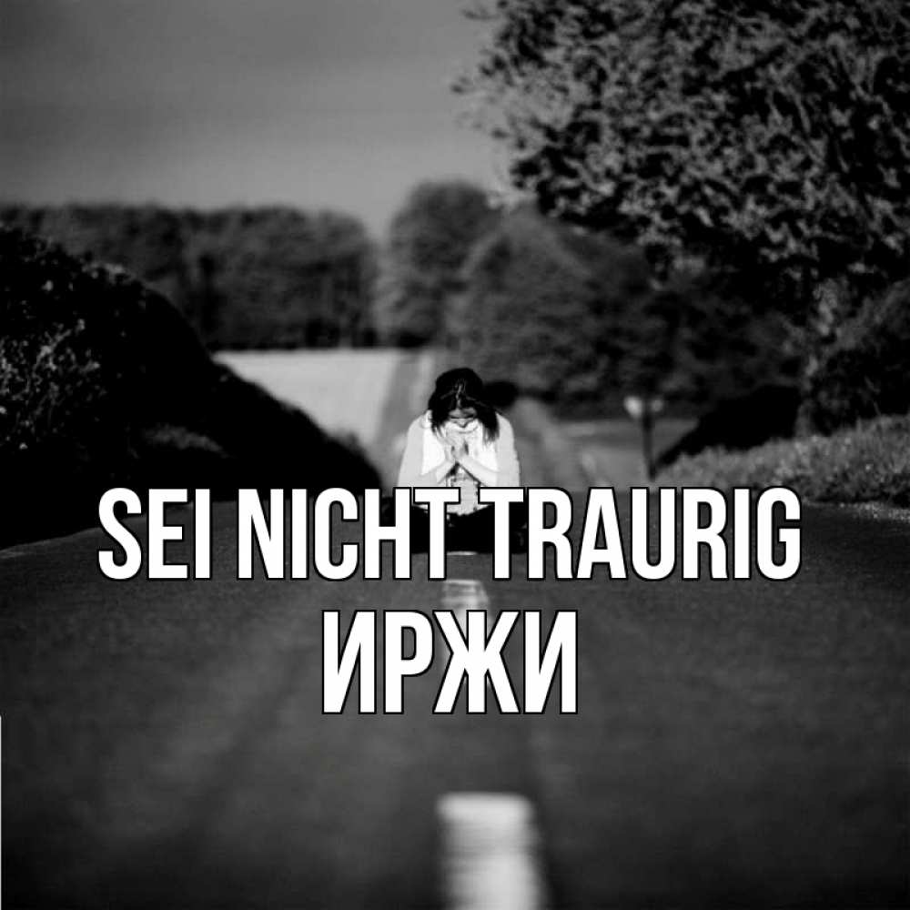 Открытка на каждый день с именем, Иржи Sei nicht traurig девушка сидит на асфальте Прикольная открытка с пожеланием онлайн скачать бесплатно 