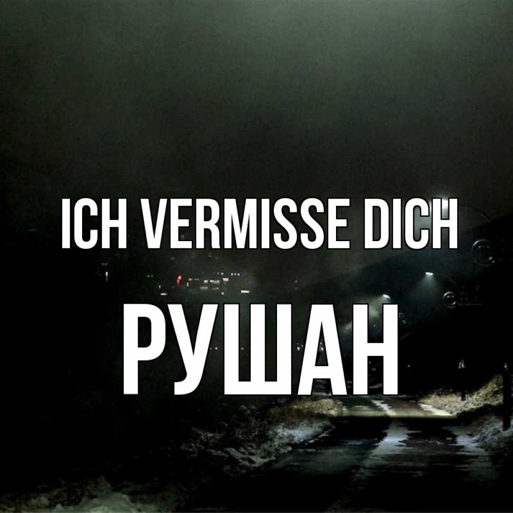 Открытка на каждый день с именем, Рушан Ich vermisse dich окраина города Прикольная открытка с пожеланием онлайн скачать бесплатно 