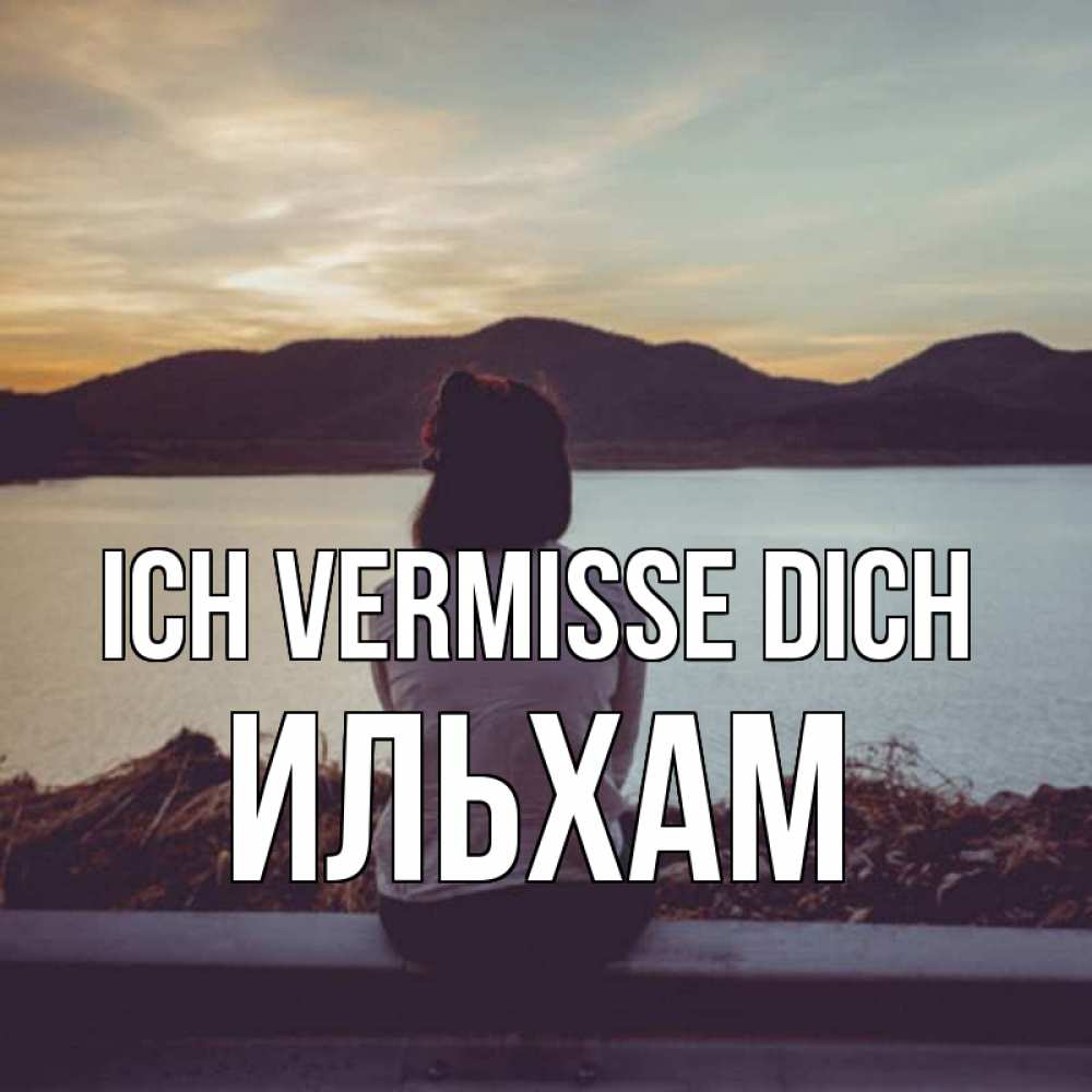 Открытка на каждый день с именем, Ильхам Ich vermisse dich я уже соскучилась Прикольная открытка с пожеланием онлайн скачать бесплатно 
