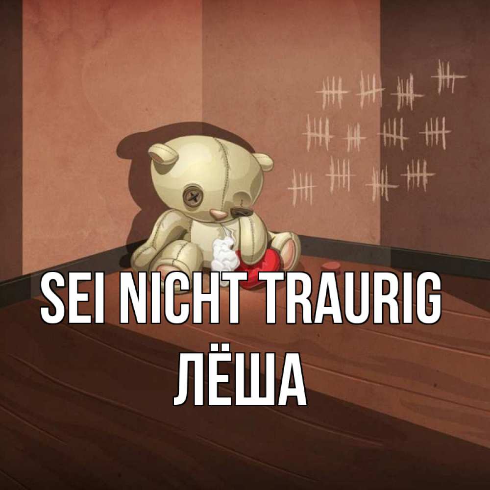 Открытка на каждый день с именем, Лёша Sei nicht traurig мишку бросила хозяйка Прикольная открытка с пожеланием онлайн скачать бесплатно 