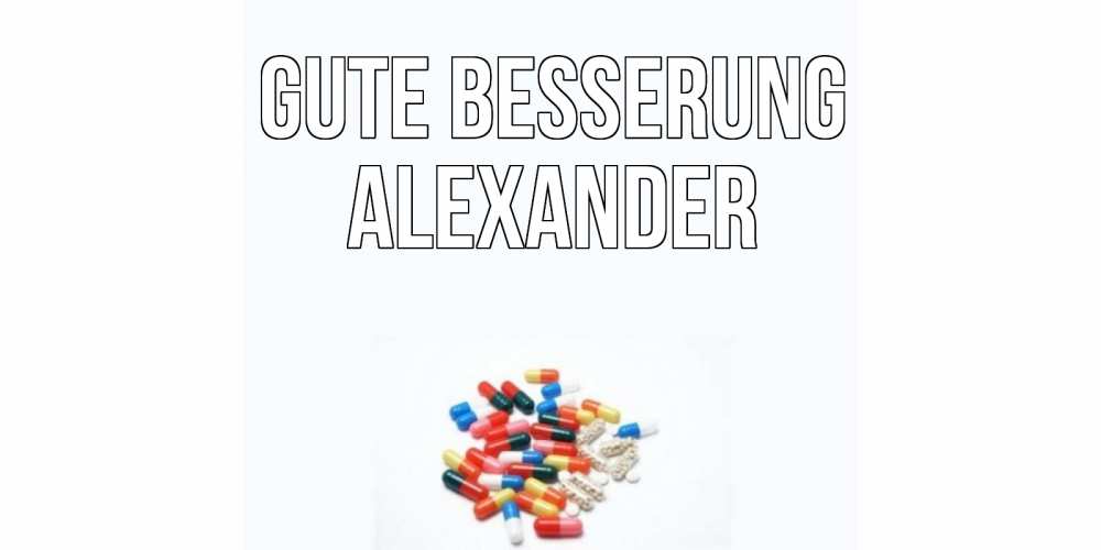 Открытка на каждый день с именем, Alexander Gute Besserung таблетки Прикольная открытка с пожеланием онлайн скачать бесплатно 