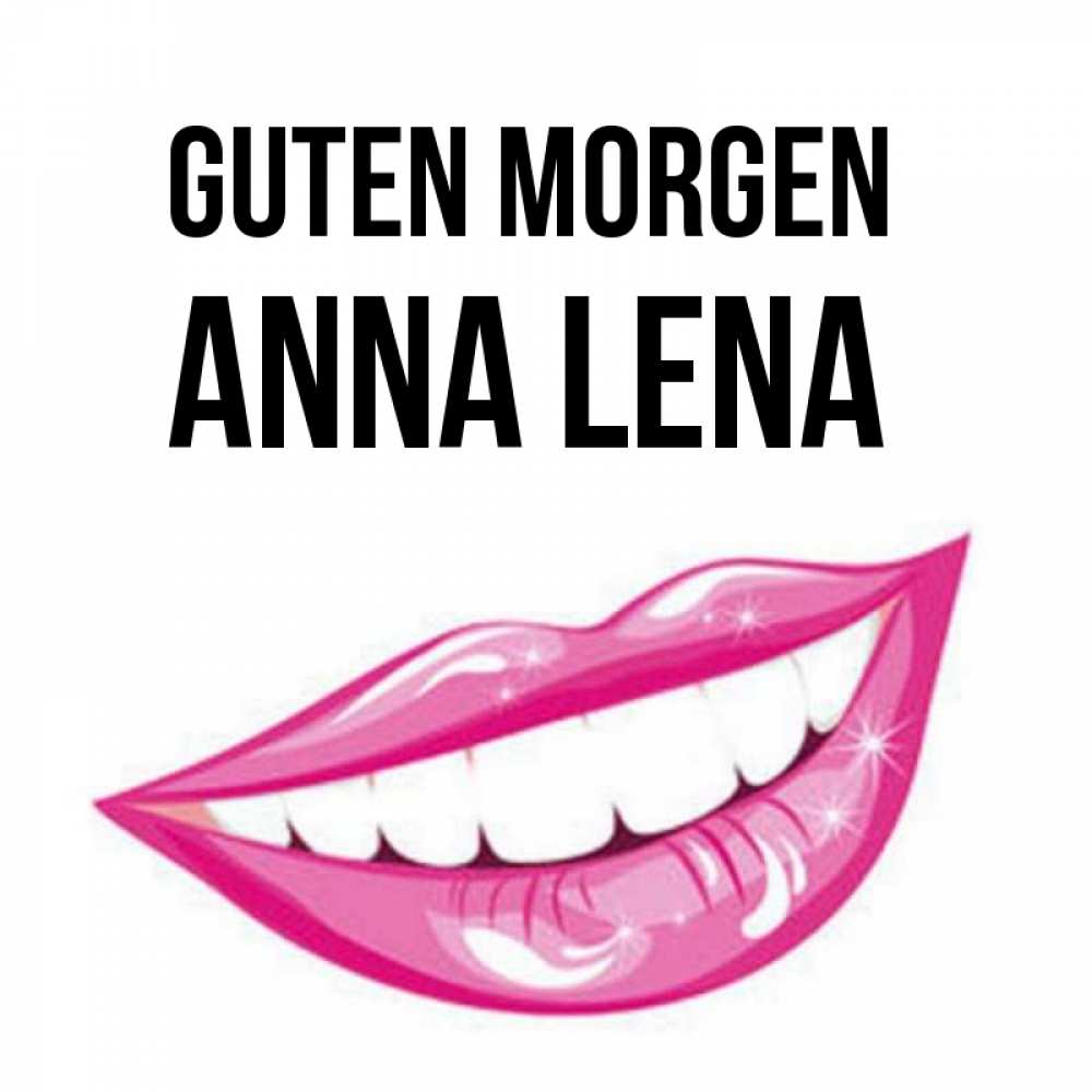 Открытка на каждый день с именем, Anna-Lena Guten Morgen розовые губы и белые зубы Прикольная открытка с пожеланием онлайн скачать бесплатно 