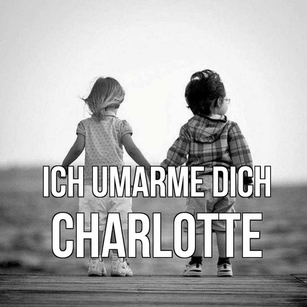 Открытка на каждый день с именем, Charlotte Ich umarme dich давай дружить Прикольная открытка с пожеланием онлайн скачать бесплатно 
