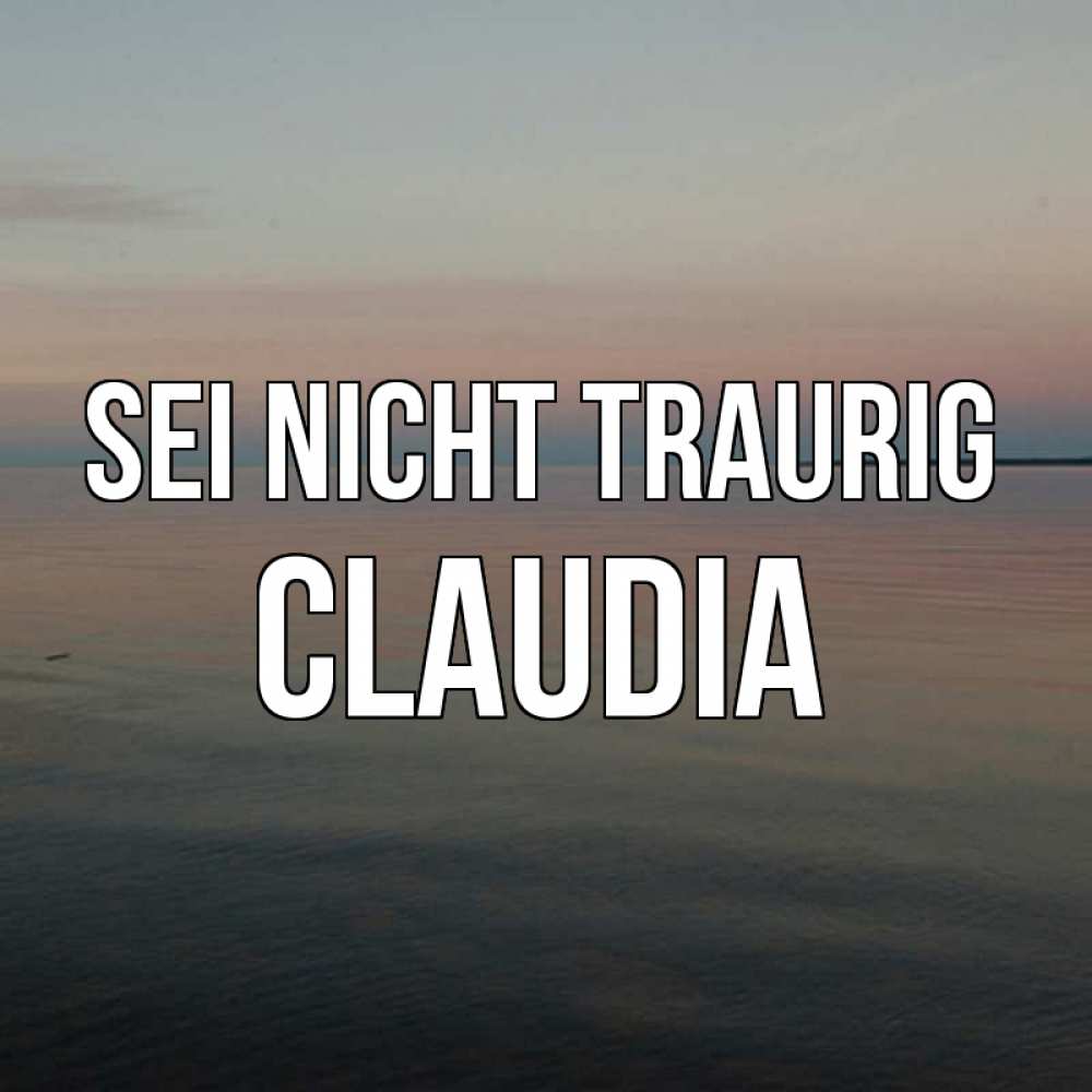 Открытка на каждый день с именем, Claudia Sei nicht traurig водная гладь Прикольная открытка с пожеланием онлайн скачать бесплатно 