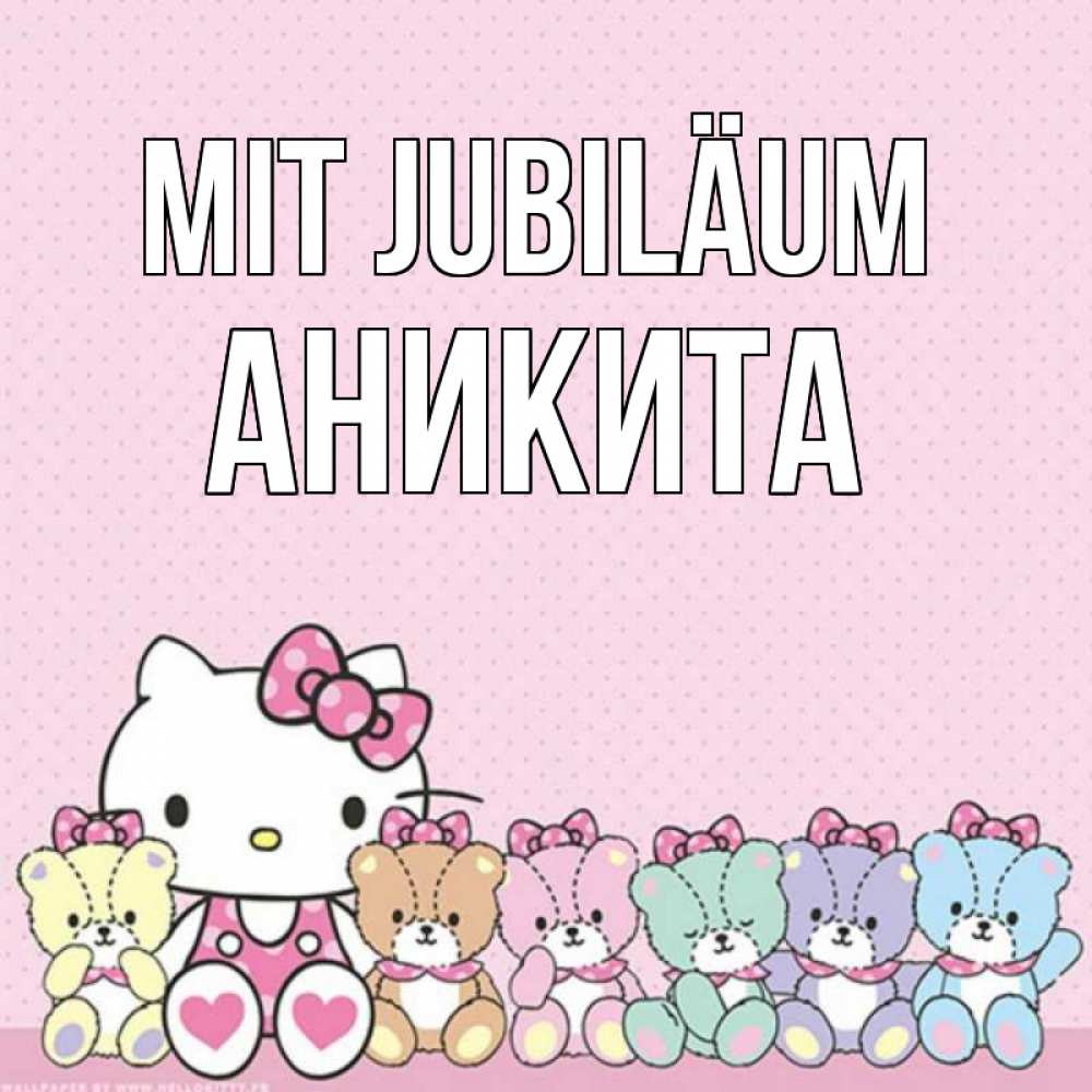 Открытка на каждый день с именем, Аникита Mit Jubiläum Мишки Прикольная открытка с пожеланием онлайн скачать бесплатно 