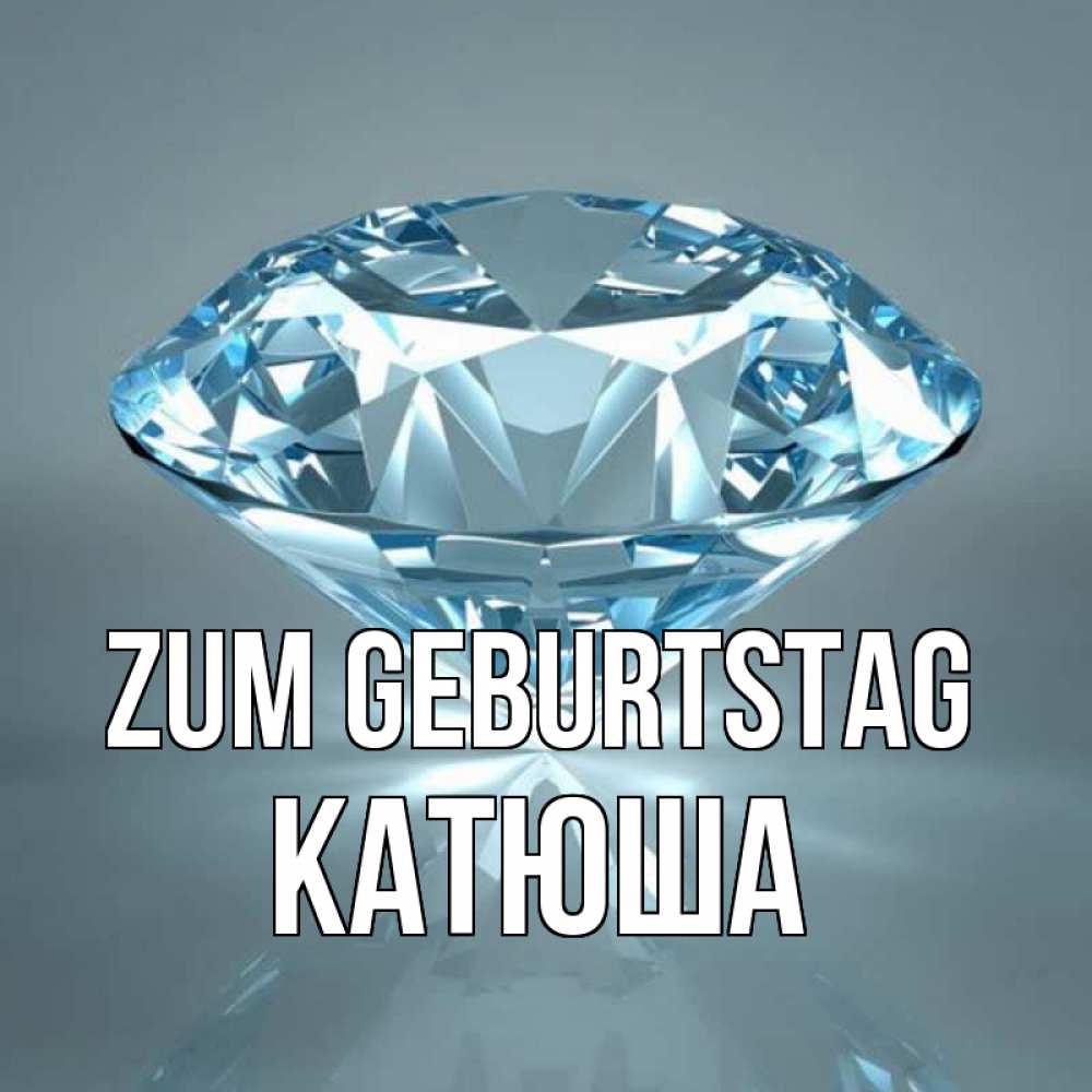 Открытка на каждый день с именем, Катюша Zum Geburtstag с бриллиантом голубого цвета Прикольная открытка с пожеланием онлайн скачать бесплатно 