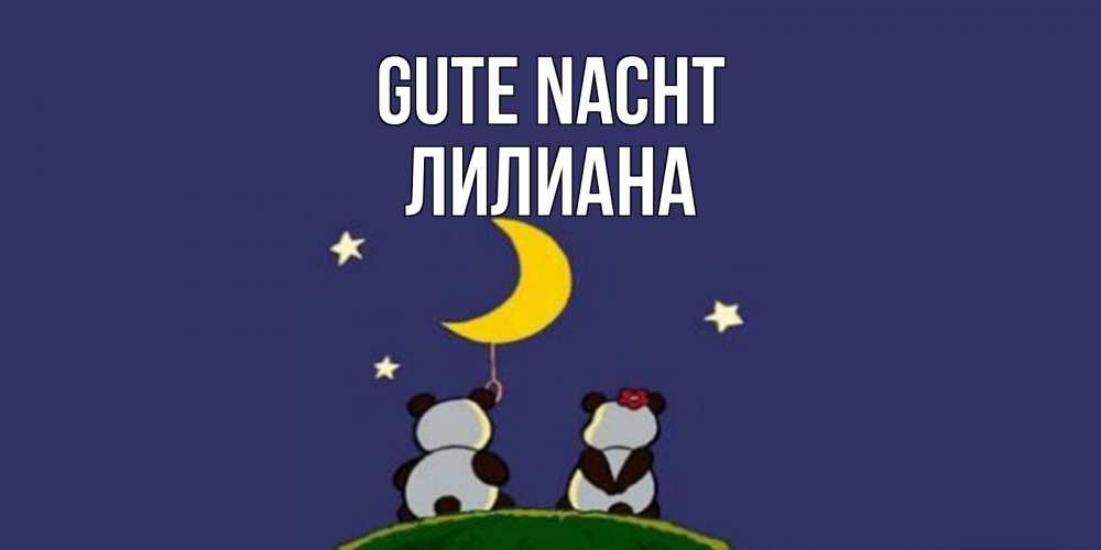Открытка на каждый день с именем, Лилиана Gute Nacht открытка с пожеланиями хорошо выспаться Прикольная открытка с пожеланием онлайн скачать бесплатно 