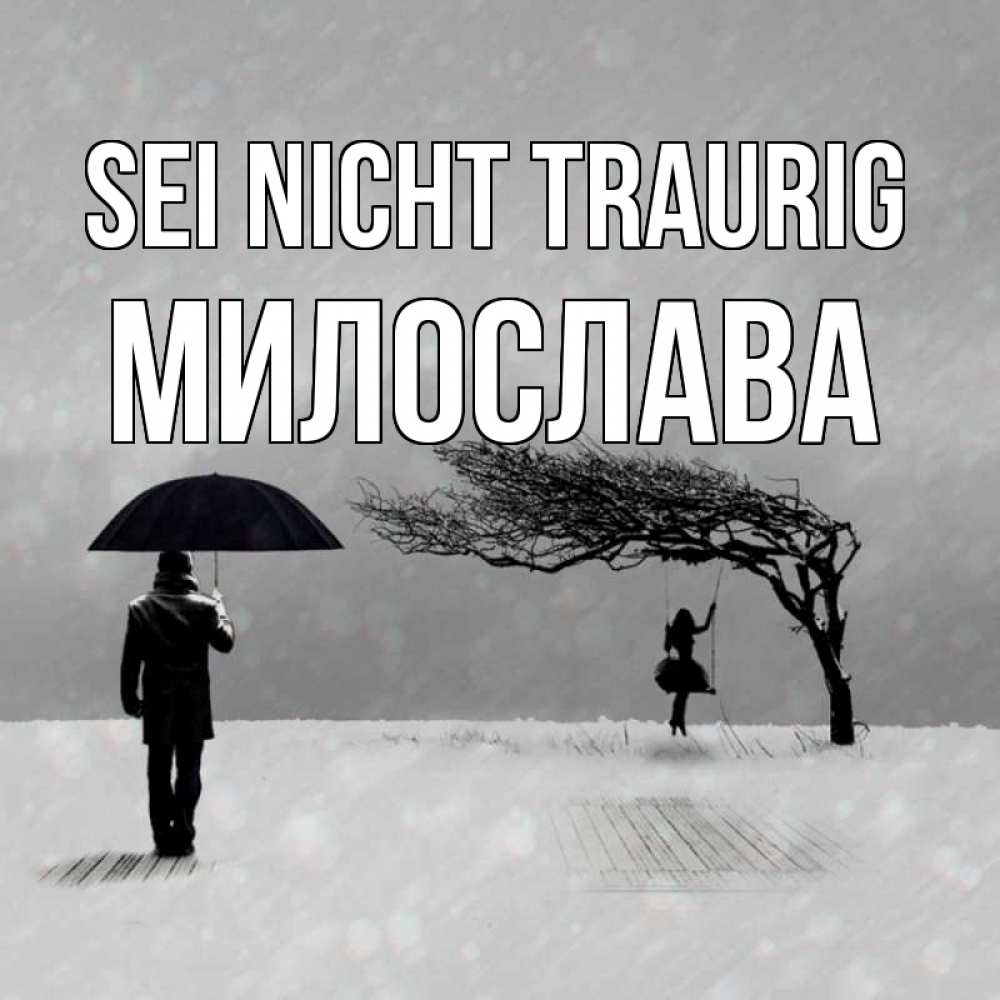 Открытка на каждый день с именем, Милослава Sei nicht traurig девушка на качели и мужчина под зонтом Прикольная открытка с пожеланием онлайн скачать бесплатно 