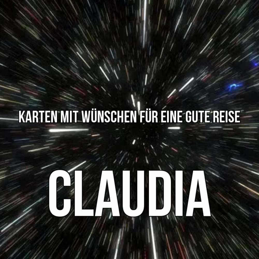 Открытка на каждый день с именем, Claudia Karten mit Wünschen für eine gute Reise туннель Прикольная открытка с пожеланием онлайн скачать бесплатно 