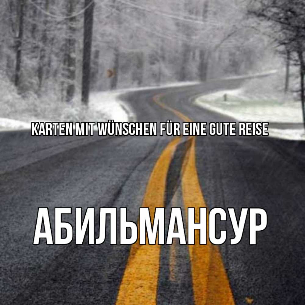 Открытка на каждый день с именем, Абильмансур Karten mit Wünschen für eine gute Reise хорошего вам путешествия Прикольная открытка с пожеланием онлайн скачать бесплатно 