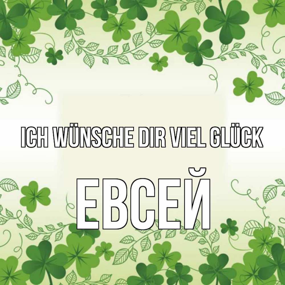 Открытка на каждый день с именем, Евсей Ich wünsche dir viel Glück открытка Прикольная открытка с пожеланием онлайн скачать бесплатно 