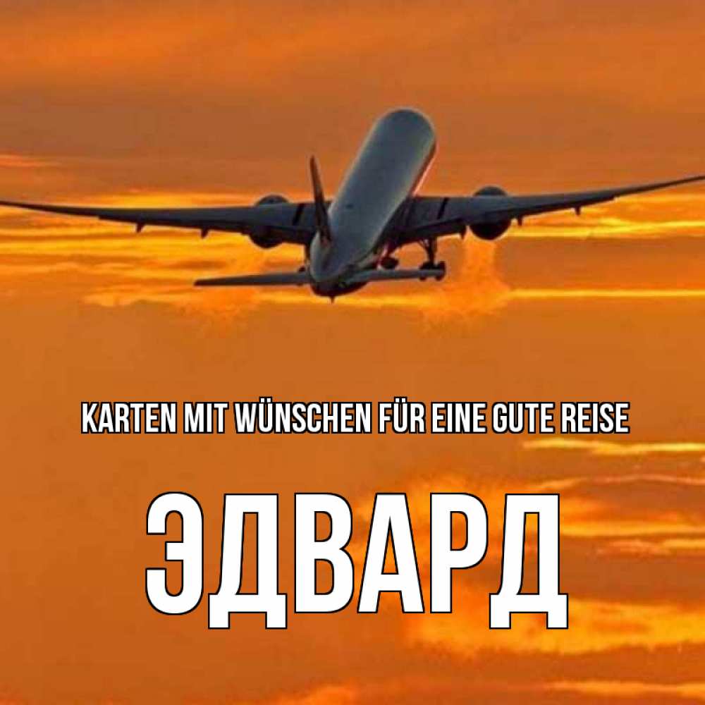 Открытка на каждый день с именем, Эдвард Karten mit Wünschen für eine gute Reise оранжевое небо Прикольная открытка с пожеланием онлайн скачать бесплатно 