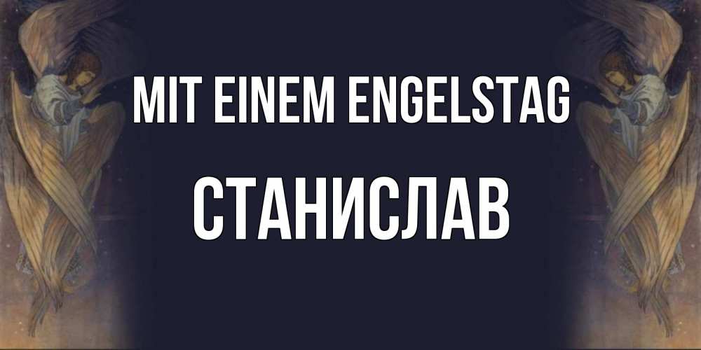 Открытка на каждый день с именем, Станислав Mit einem Engelstag день ангела Прикольная открытка с пожеланием онлайн скачать бесплатно 