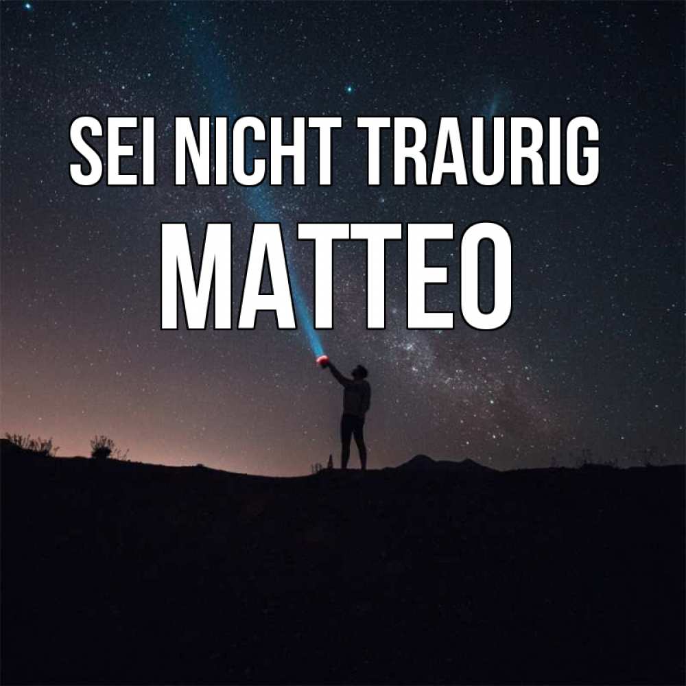 Открытка на каждый день с именем, Matteo Sei nicht traurig луч света и млечный путь Прикольная открытка с пожеланием онлайн скачать бесплатно 