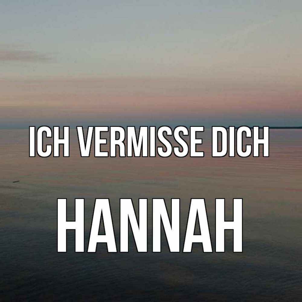Открытка на каждый день с именем, Hannah Ich vermisse dich пусто Прикольная открытка с пожеланием онлайн скачать бесплатно 