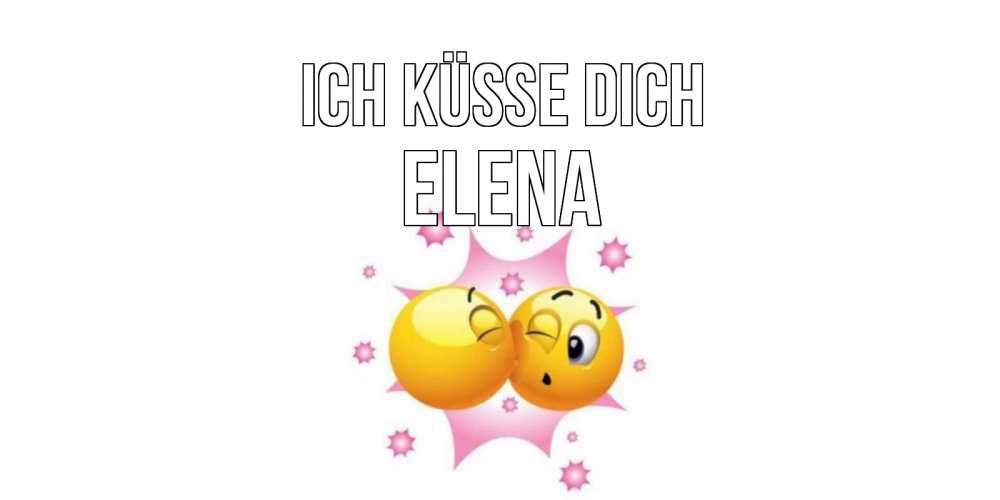 Открытка на каждый день с именем, Elena Ich küsse dich поцелуй Прикольная открытка с пожеланием онлайн скачать бесплатно 