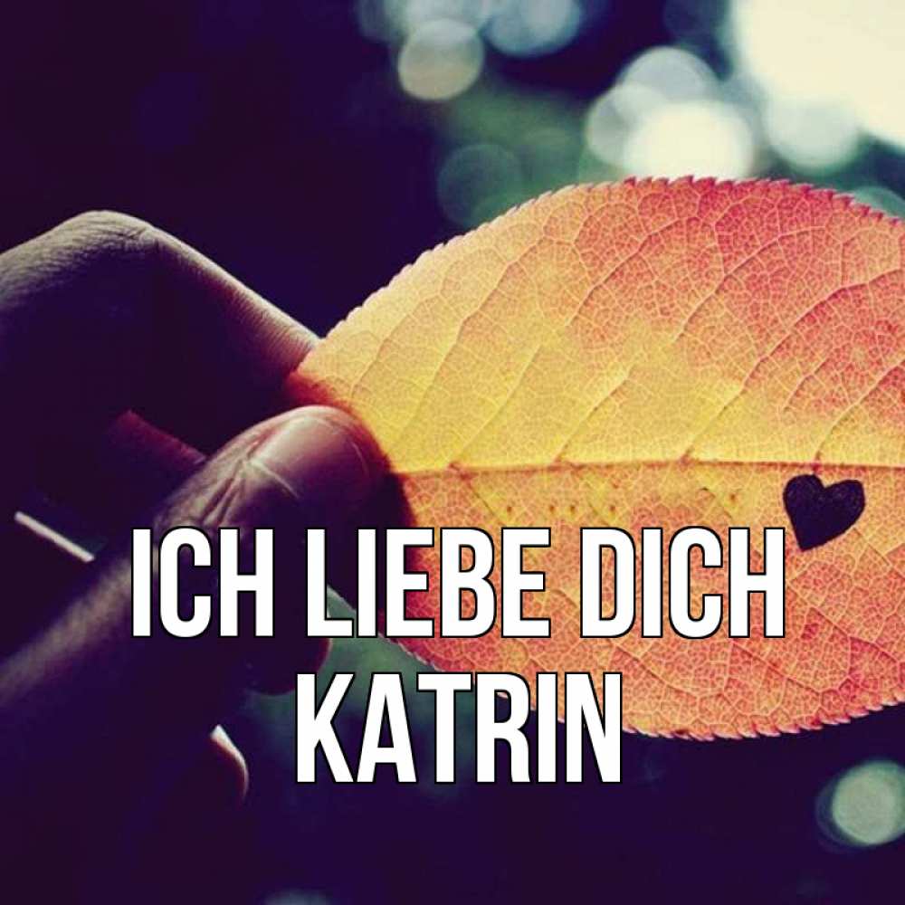 Открытка на каждый день с именем, Katrin Ich liebe dich держу лист Прикольная открытка с пожеланием онлайн скачать бесплатно 