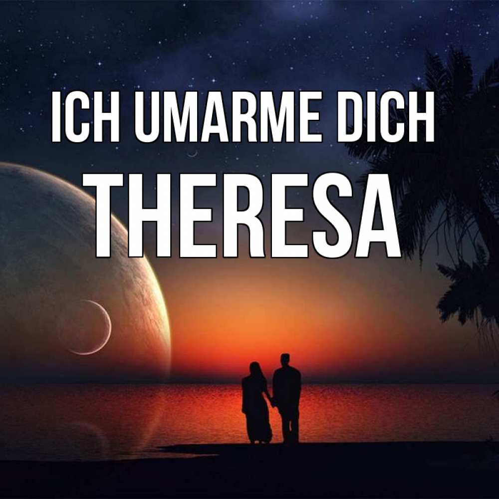 Открытка на каждый день с именем, Theresa Ich umarme dich восход спутников Прикольная открытка с пожеланием онлайн скачать бесплатно 