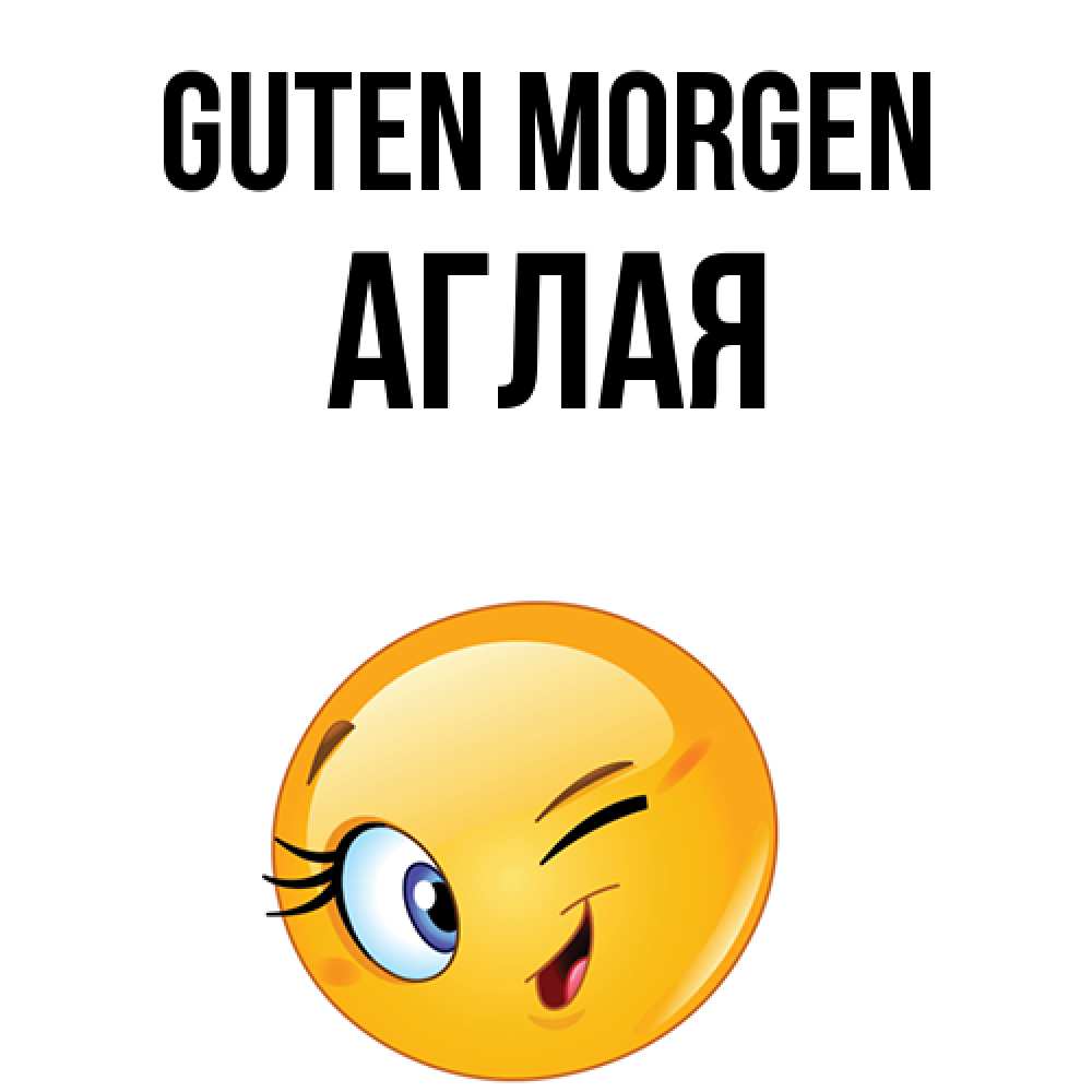 Открытка на каждый день с именем, Аглая Guten Morgen хорошее настроение Прикольная открытка с пожеланием онлайн скачать бесплатно 