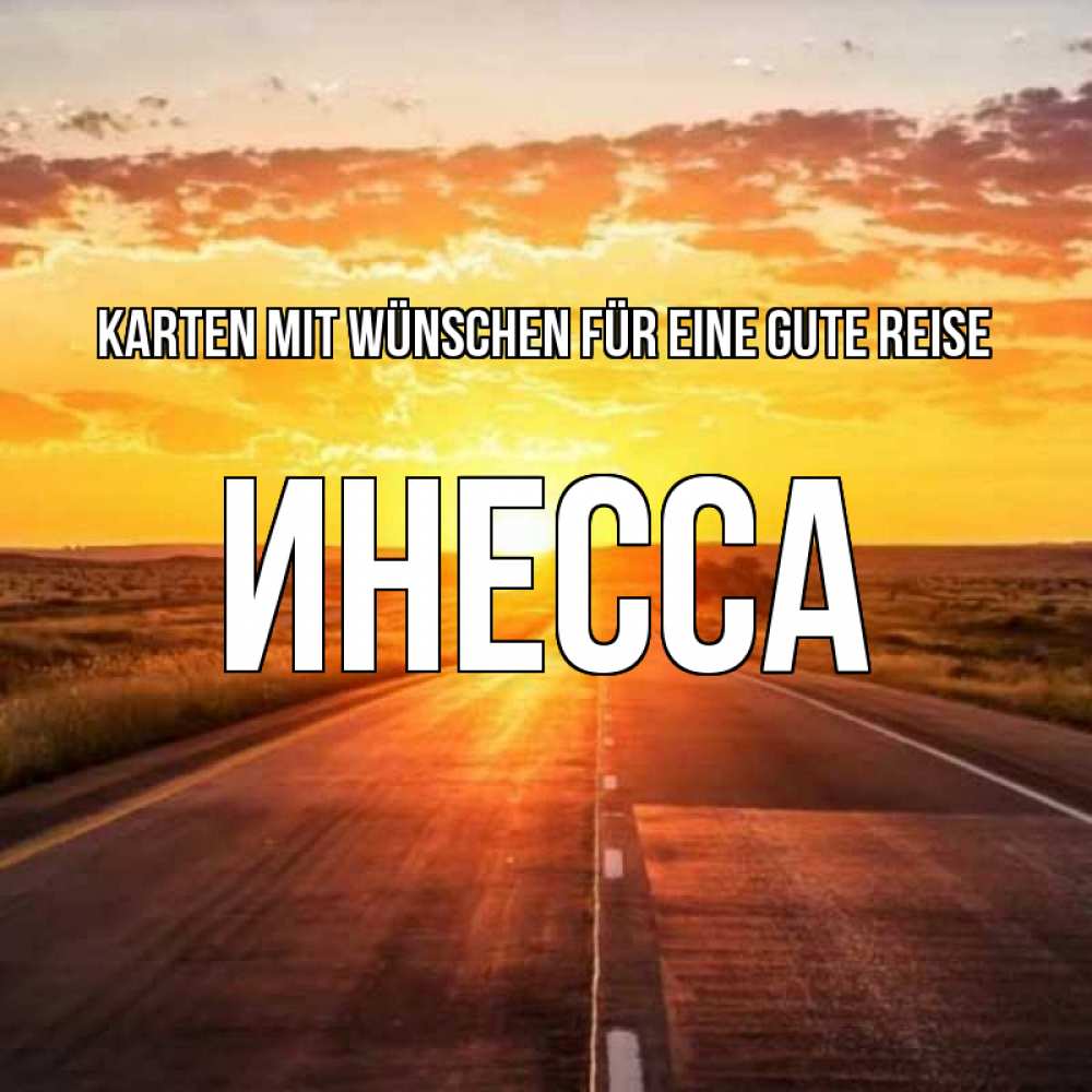Открытка на каждый день с именем, Инесса Karten mit Wünschen für eine gute Reise солнечный свет, закат Прикольная открытка с пожеланием онлайн скачать бесплатно 