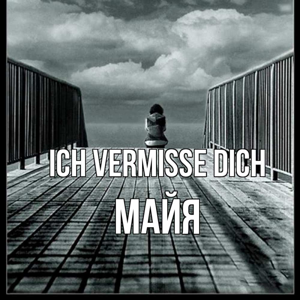 Открытка на каждый день с именем, Майя Ich vermisse dich грусть 2 Прикольная открытка с пожеланием онлайн скачать бесплатно 