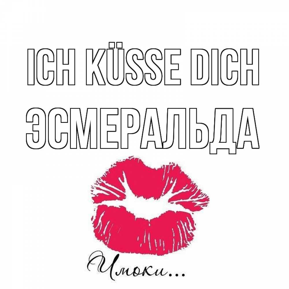 Открытка на каждый день с именем, Эсмеральда Ich küsse dich поцелуй с подписью Прикольная открытка с пожеланием онлайн скачать бесплатно 
