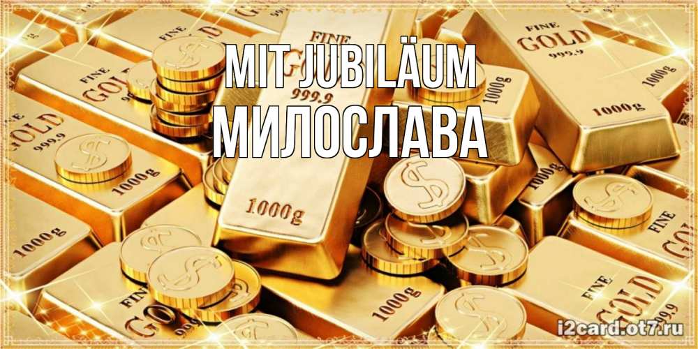 Открытка на каждый день с именем, Милослава Mit Jubiläum золотые слитки и золотые монеты на открытке Прикольная открытка с пожеланием онлайн скачать бесплатно 