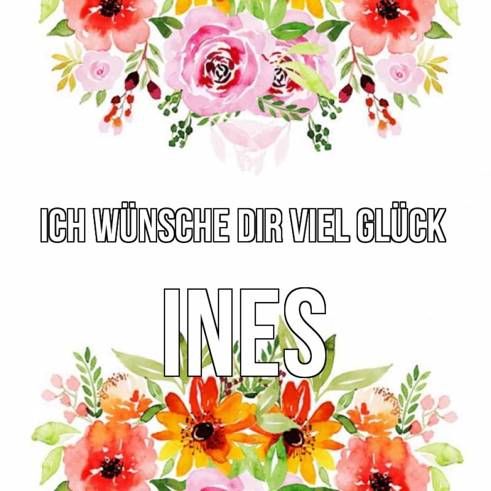 Открытка на каждый день с именем, Ines Ich wünsche dir viel Glück открытка с цветами акварелью Прикольная открытка с пожеланием онлайн скачать бесплатно 