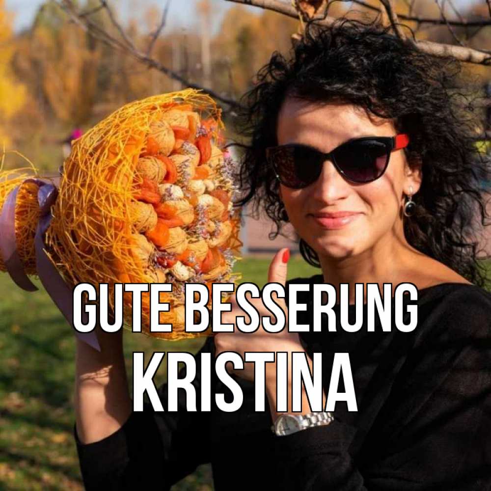 Открытка на каждый день с именем, Kristina Gute Besserung что то там у нее в букете Прикольная открытка с пожеланием онлайн скачать бесплатно 