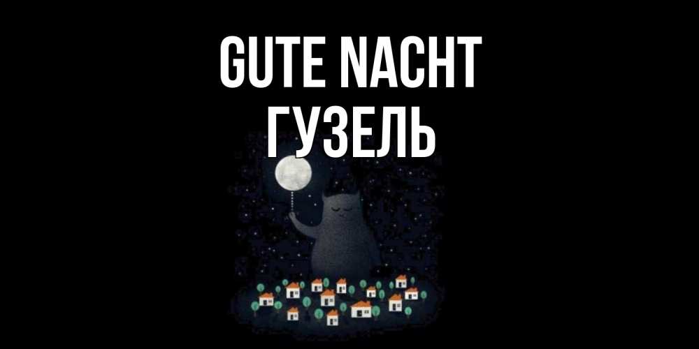 Открытка на каждый день с именем, Гузель Gute Nacht кот,луна, ночь, звезды Прикольная открытка с пожеланием онлайн скачать бесплатно 