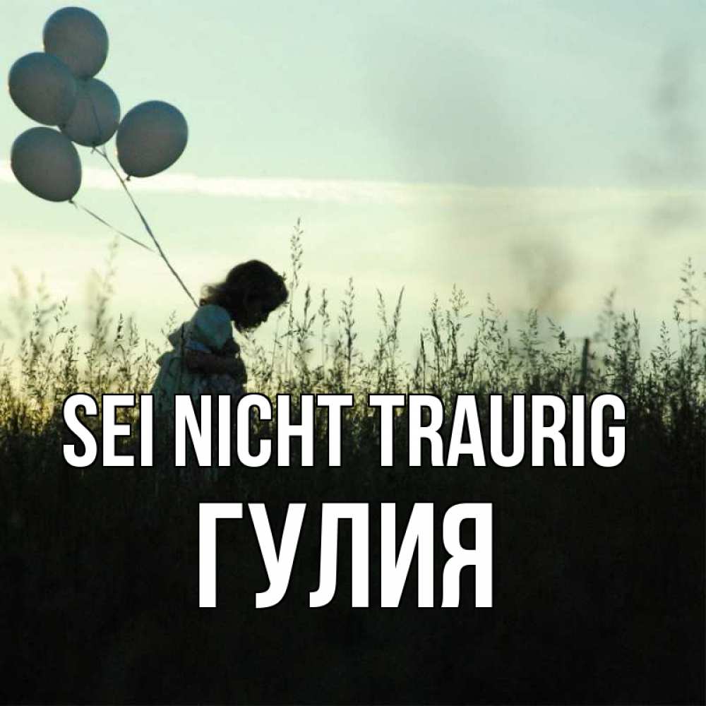 Открытка на каждый день с именем, Гулия Sei nicht traurig ребенок Прикольная открытка с пожеланием онлайн скачать бесплатно 
