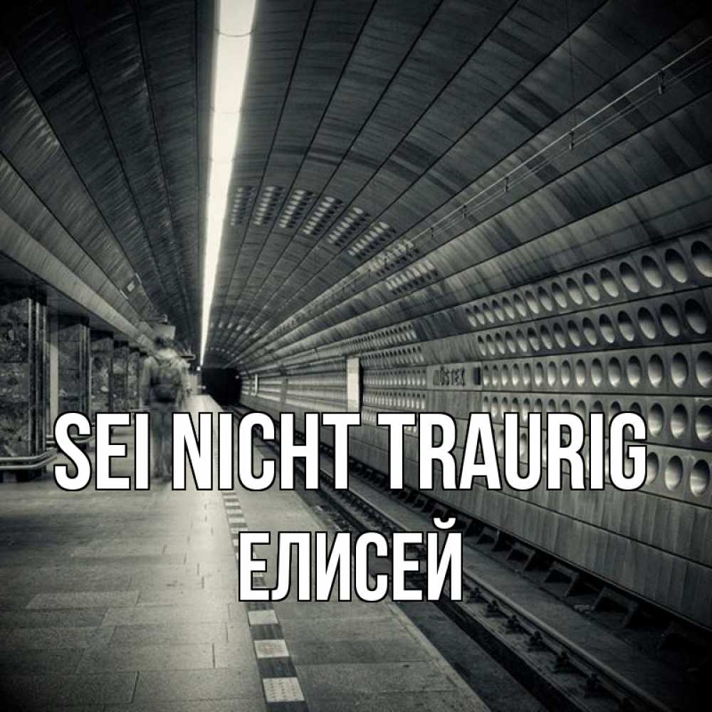 Открытка на каждый день с именем, Елисей Sei nicht traurig пустая станция метро Прикольная открытка с пожеланием онлайн скачать бесплатно 