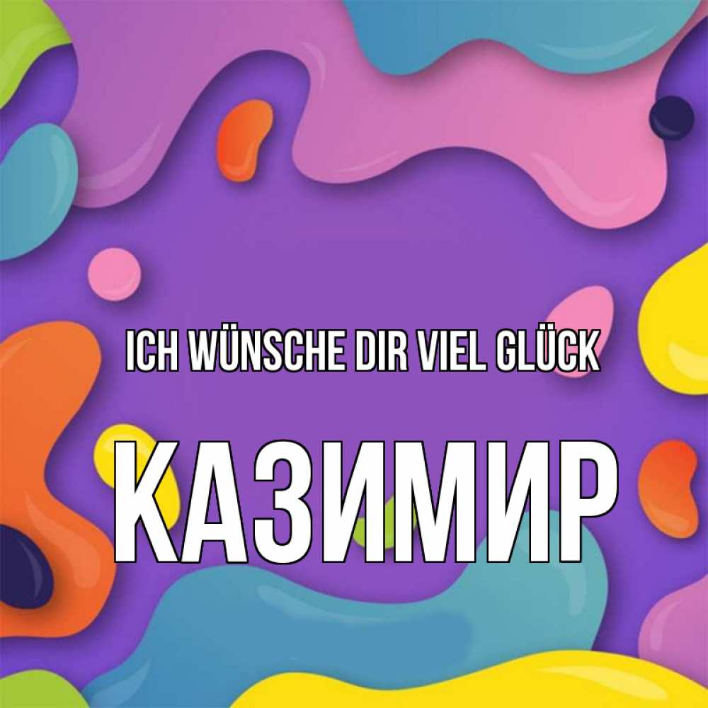 Открытка на каждый день с именем, Казимир Ich wünsche dir viel Glück абстрактное что то Прикольная открытка с пожеланием онлайн скачать бесплатно 