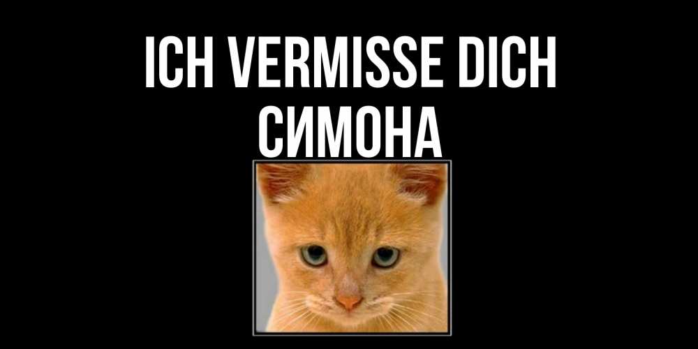 Открытка на каждый день с именем, Симона Ich vermisse dich открытки рыжий котенок скучает по тебе Прикольная открытка с пожеланием онлайн скачать бесплатно 