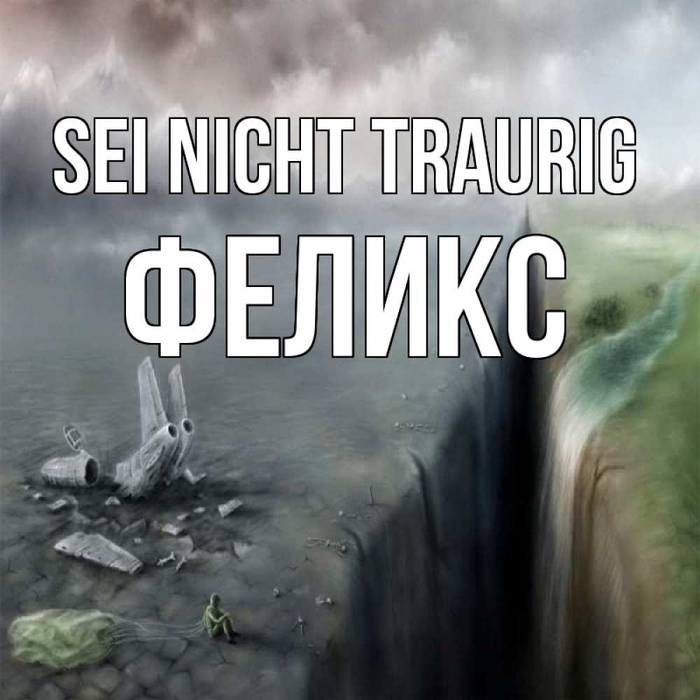 Открытка на каждый день с именем, Феликс Sei nicht traurig все спаслись. Прикольная открытка с пожеланием онлайн скачать бесплатно 