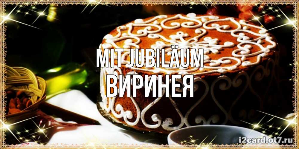 Открытка на каждый день с именем, Виринея Mit Jubiläum открытка с тортом на день рождения Прикольная открытка с пожеланием онлайн скачать бесплатно 