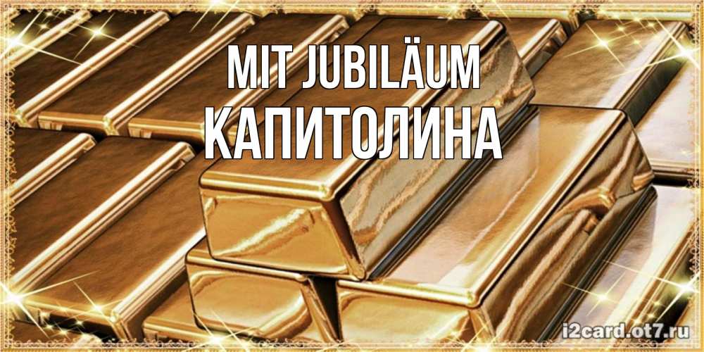 Открытка на каждый день с именем, Капитолина Mit Jubiläum поздравления на день рождения с пожеланиями богатства Прикольная открытка с пожеланием онлайн скачать бесплатно 