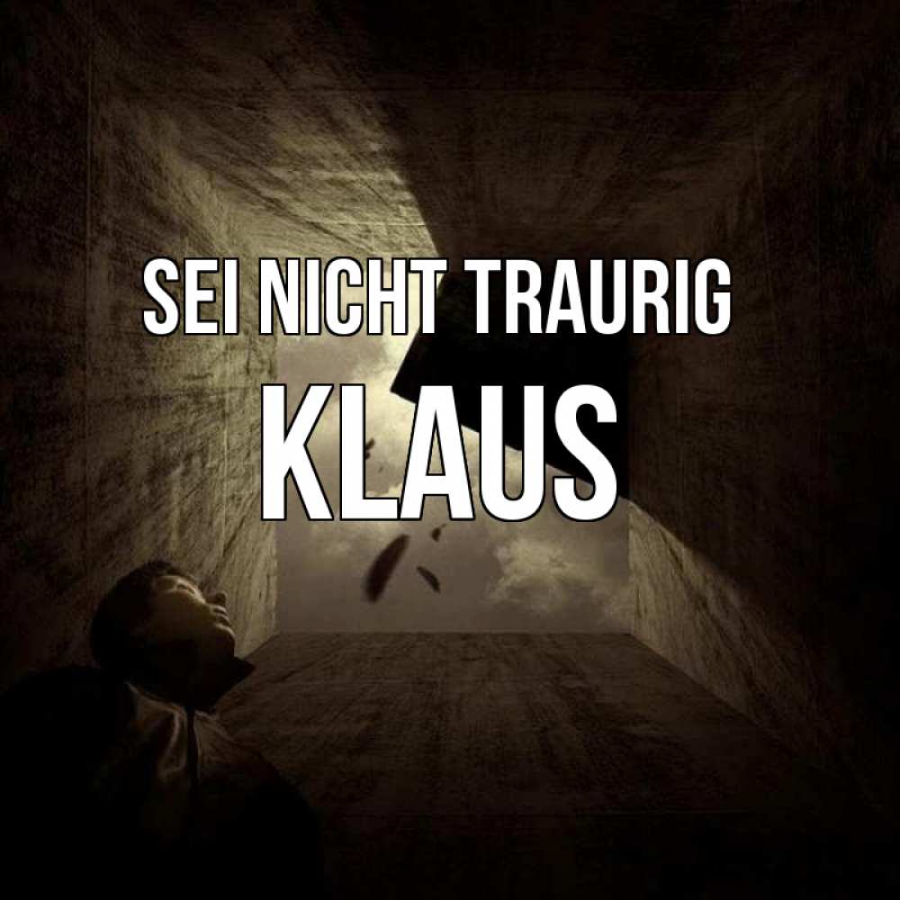 Открытка на каждый день с именем, Klaus Sei nicht traurig жуть Прикольная открытка с пожеланием онлайн скачать бесплатно 