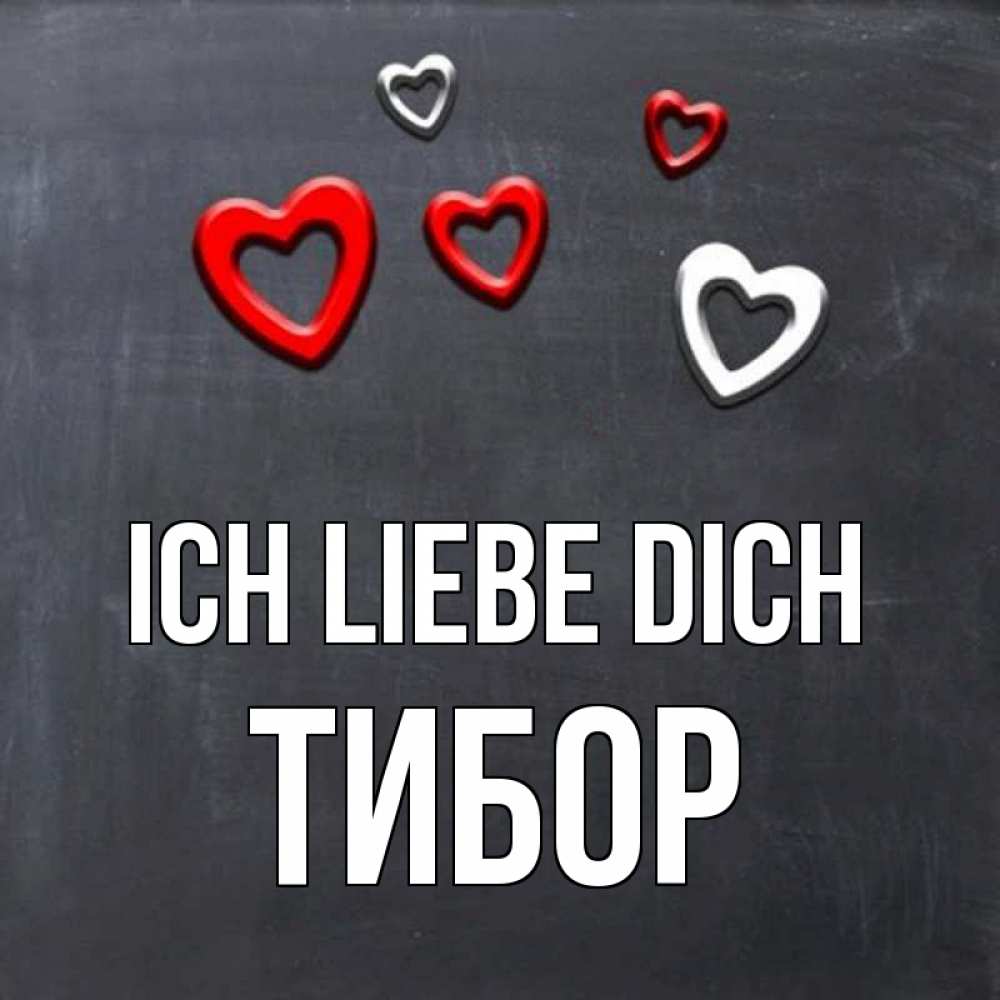 Открытка на каждый день с именем, Тибор Ich liebe dich сердечки белые и красные Прикольная открытка с пожеланием онлайн скачать бесплатно 