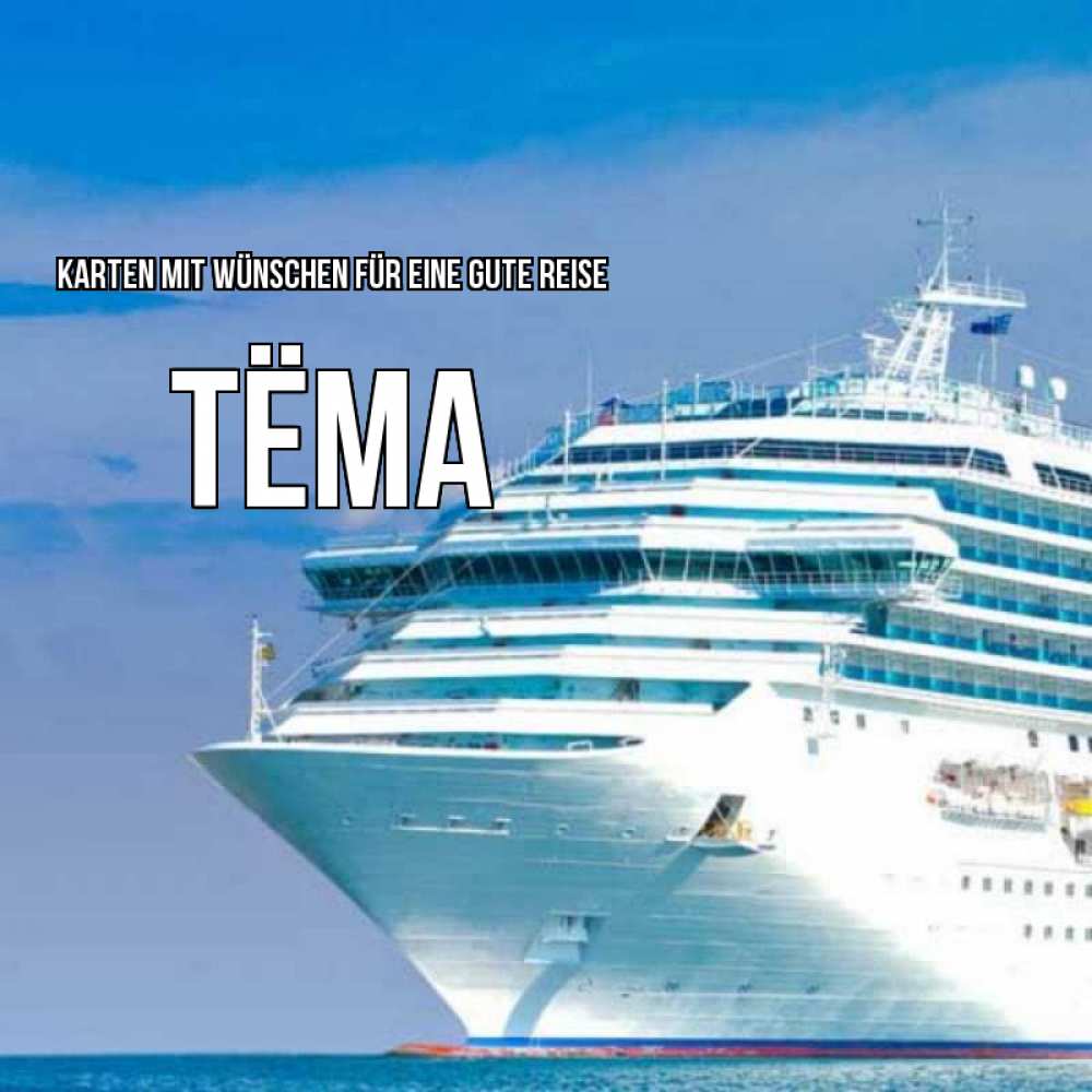 Открытка на каждый день с именем, Тёма Karten mit Wünschen für eine gute Reise огромный лайнер Прикольная открытка с пожеланием онлайн скачать бесплатно 
