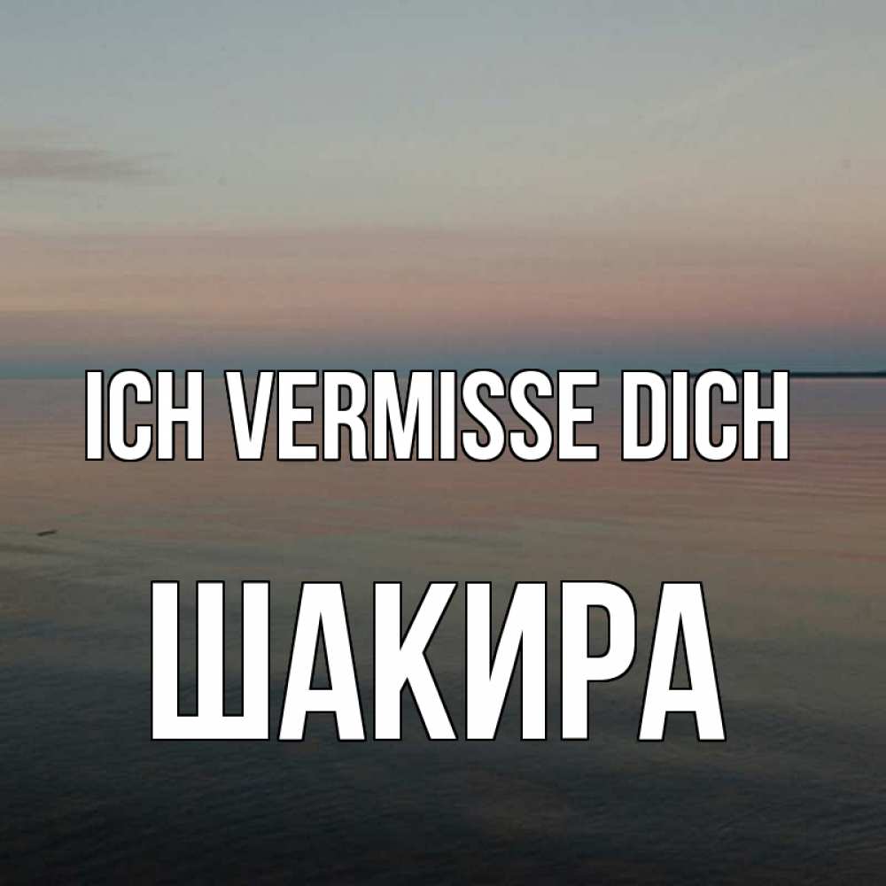 Открытка на каждый день с именем, Шакира Ich vermisse dich пусто Прикольная открытка с пожеланием онлайн скачать бесплатно 