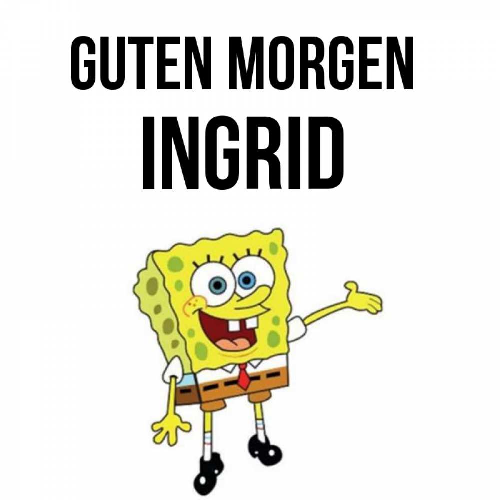 Открытка на каждый день с именем, Ingrid Guten Morgen губка боб улыбается Прикольная открытка с пожеланием онлайн скачать бесплатно 