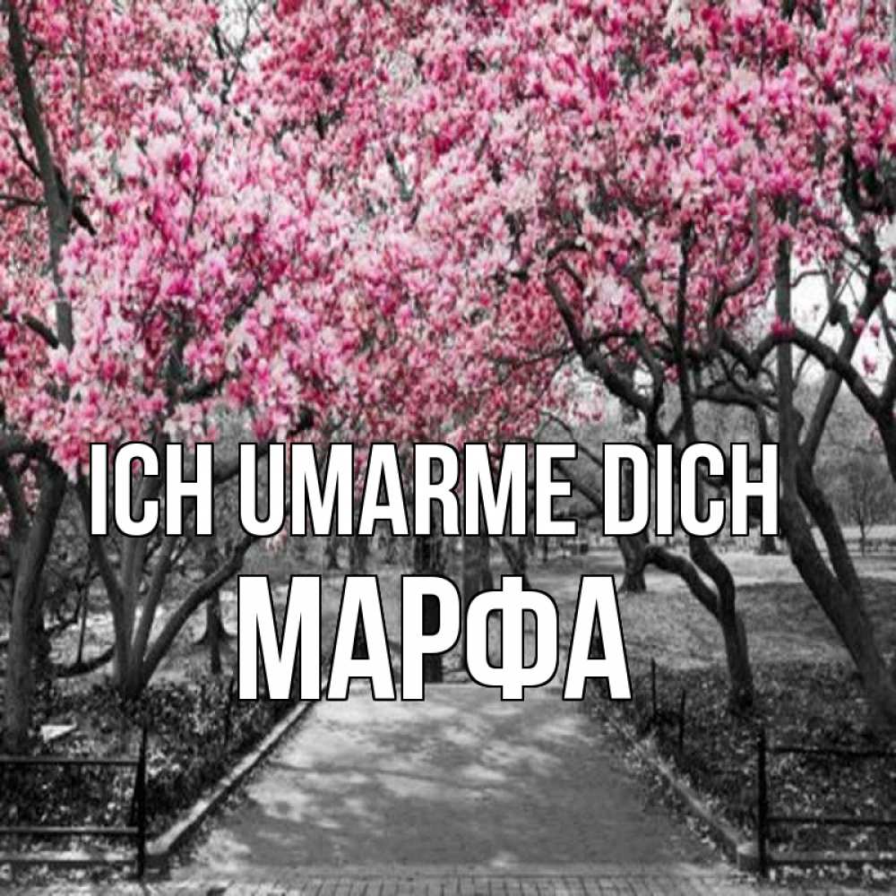 Открытка на каждый день с именем, Марфа Ich umarme dich обработанное фото Прикольная открытка с пожеланием онлайн скачать бесплатно 