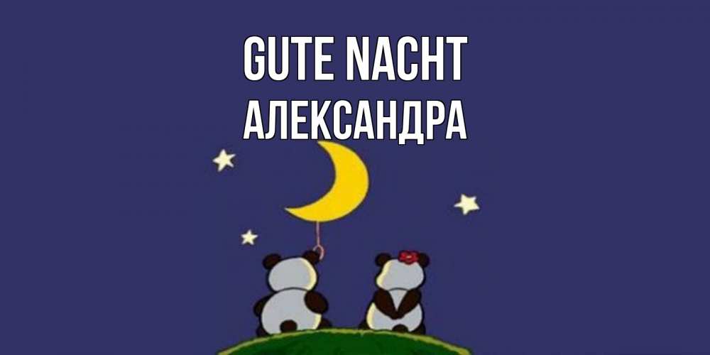 Открытка на каждый день с именем, Александра Gute Nacht открытка с пожеланиями хорошо выспаться Прикольная открытка с пожеланием онлайн скачать бесплатно 
