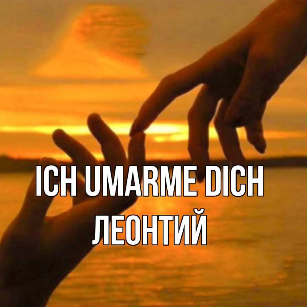 Открытка на каждый день с именем, Леонтий Ich umarme dich прикосновение нежное к любимому Прикольная открытка с пожеланием онлайн скачать бесплатно 