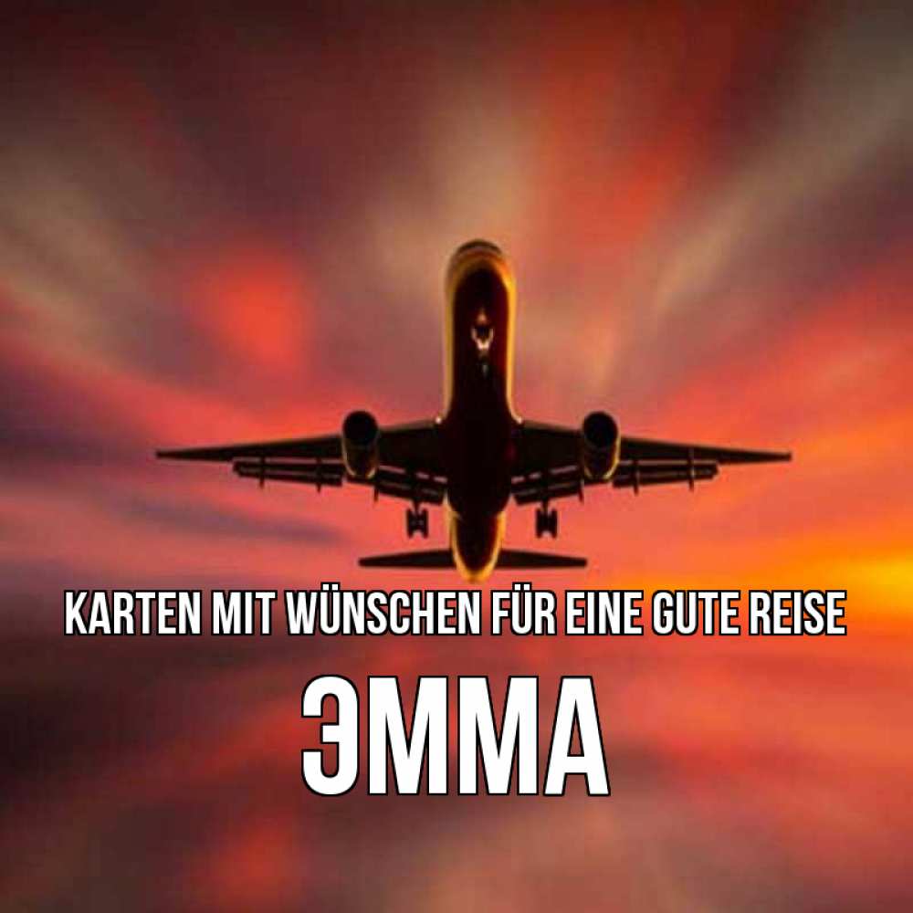 Открытка на каждый день с именем, Эмма Karten mit Wünschen für eine gute Reise самолет набирает высоту Прикольная открытка с пожеланием онлайн скачать бесплатно 